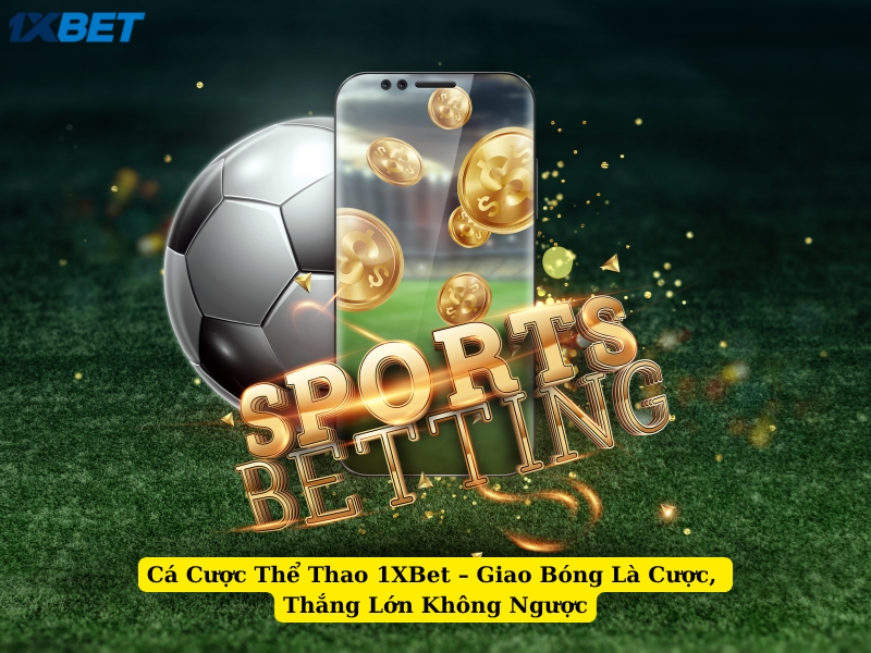 cá cược thể thao 1xbet giao bóng là cược, thắng lớn không ngược
